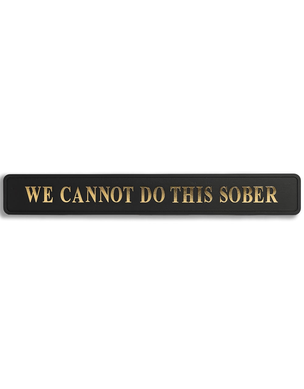 Black & Gold "We Cannot Do This Sober" Wall Sign